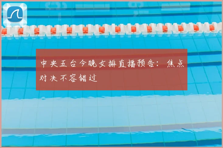 中央五台今晚女排直播预告:焦点对决不容错过