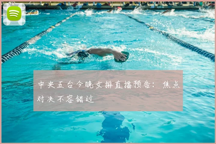 中央五台今晚女排直播预告:焦点对决不容错过