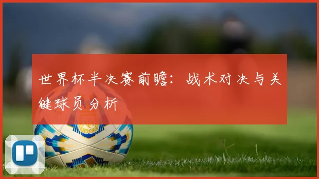 世界杯半决赛前瞻:战术对决与关键球员分析